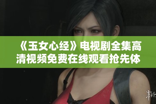 《玉女心经》电视剧全集高清视频免费在线观看抢先体验