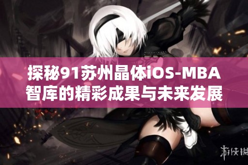 探秘91苏州晶体iOS-MBA智库的精彩成果与未来发展潜力