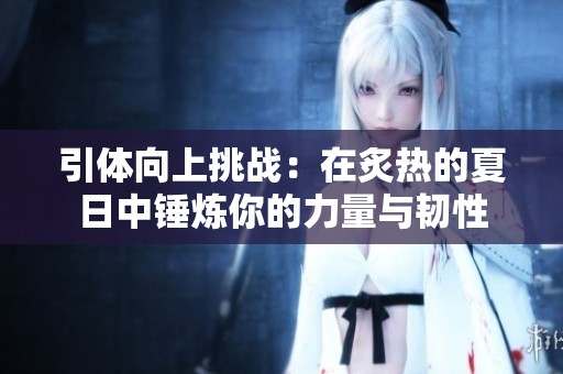 引体向上挑战：在炙热的夏日中锤炼你的力量与韧性