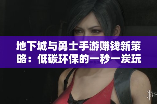 地下城与勇士手游赚钱新策略：低碳环保的一秒一炭玩法揭秘