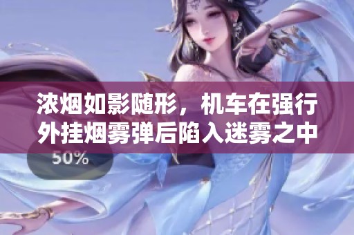 浓烟如影随形，机车在强行外挂烟雾弹后陷入迷雾之中