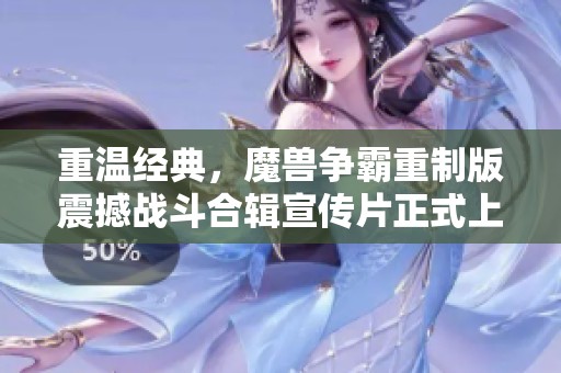 重温经典，魔兽争霸重制版震撼战斗合辑宣传片正式上线
