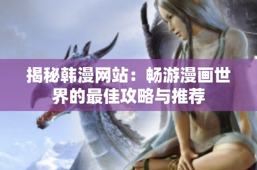 揭秘韩漫网站：畅游漫画世界的最佳攻略与推荐