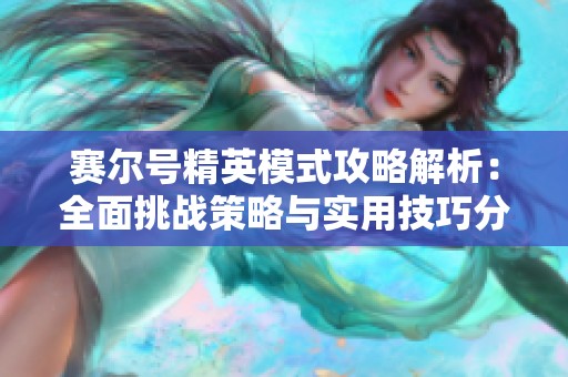 赛尔号精英模式攻略解析：全面挑战策略与实用技巧分享
