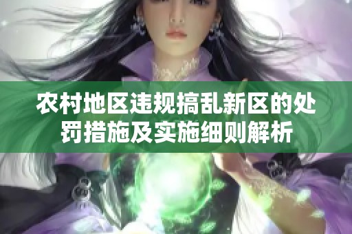 农村地区违规搞乱新区的处罚措施及实施细则解析