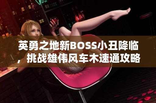 英勇之地新BOSS小丑降临，挑战雄伟风车木速通攻略分享！