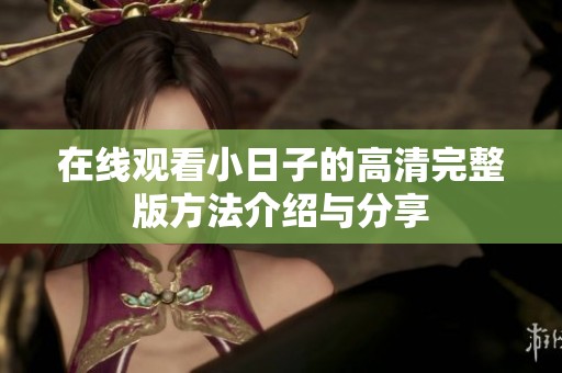 在线观看小日子的高清完整版方法介绍与分享