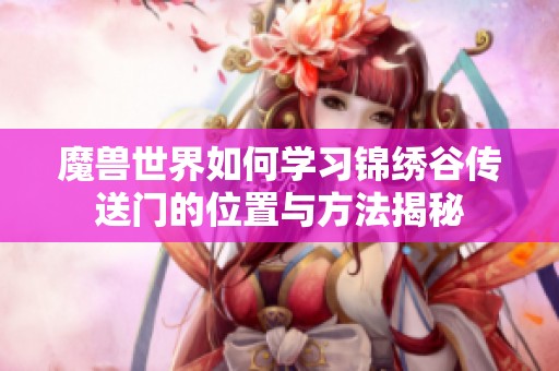 魔兽世界如何学习锦绣谷传送门的位置与方法揭秘