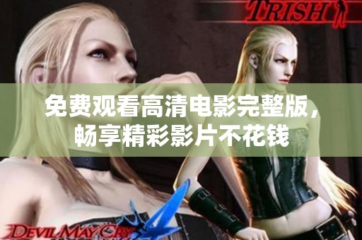 免费观看高清电影完整版，畅享精彩影片不花钱