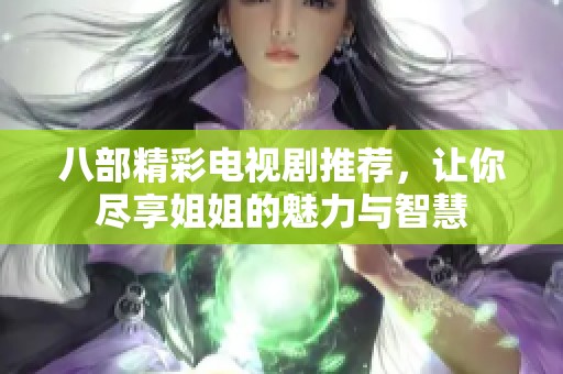 八部精彩电视剧推荐，让你尽享姐姐的魅力与智慧