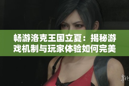 畅游洛克王国立夏：揭秘游戏机制与玩家体验如何完美融合
