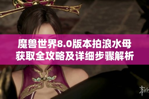 魔兽世界8.0版本拍浪水母获取全攻略及详细步骤解析