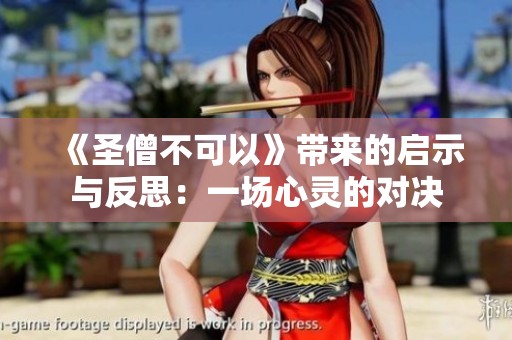 《圣僧不可以》带来的启示与反思：一场心灵的对决