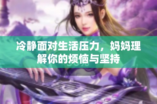 冷静面对生活压力，妈妈理解你的烦恼与坚持