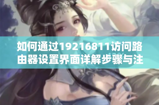 如何通过19216811访问路由器设置界面详解步骤与注意事项