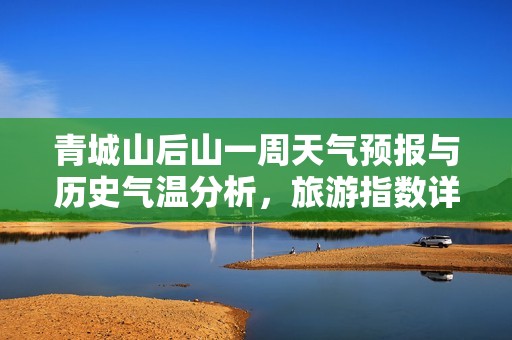 青城山后山一周天气预报与历史气温分析，旅游指数详解助你出行计划