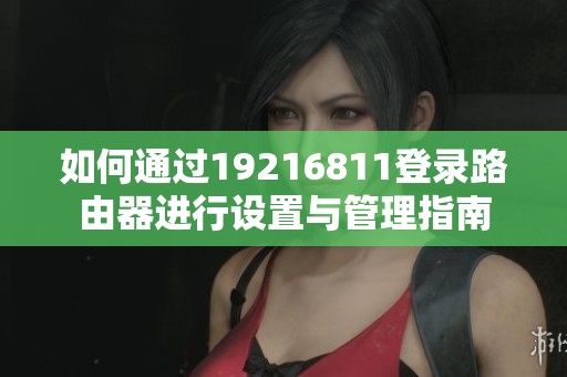 如何通过19216811登录路由器进行设置与管理指南