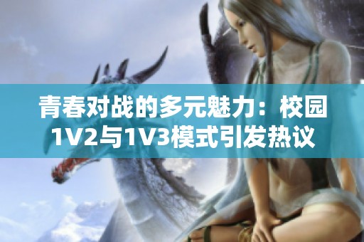青春对战的多元魅力：校园1V2与1V3模式引发热议
