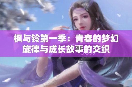 枫与铃第一季：青春的梦幻旋律与成长故事的交织