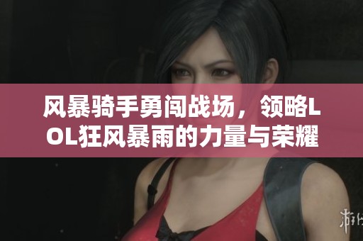 风暴骑手勇闯战场，领略LOL狂风暴雨的力量与荣耀