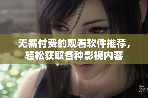 无需付费的观看软件推荐，轻松获取各种影视内容