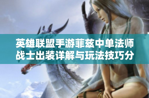 英雄联盟手游菲兹中单法师战士出装详解与玩法技巧分享