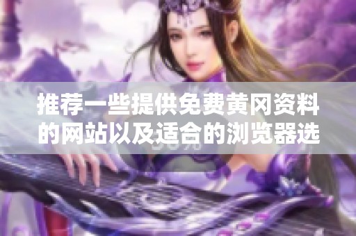 推荐一些提供免费黄冈资料的网站以及适合的浏览器选择