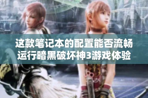 这款笔记本的配置能否流畅运行暗黑破坏神3游戏体验分析