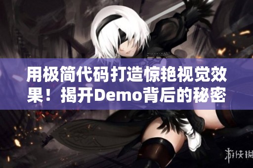 用极简代码打造惊艳视觉效果！揭开Demo背后的秘密与创意！