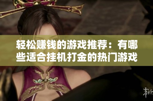 轻松赚钱的游戏推荐：有哪些适合挂机打金的热门游戏呢