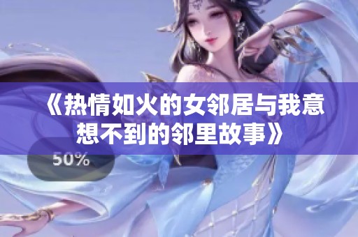 《热情如火的女邻居与我意想不到的邻里故事》