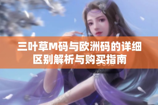 三叶草M码与欧洲码的详细区别解析与购买指南