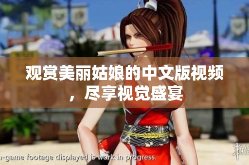 观赏美丽姑娘的中文版视频，尽享视觉盛宴