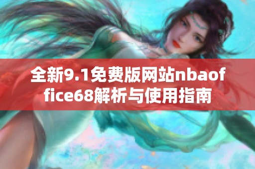 全新9.1免费版网站nbaoffice68解析与使用指南