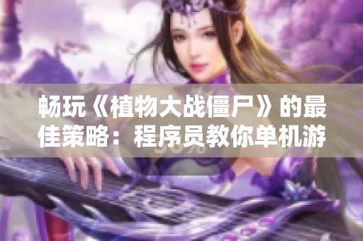畅玩《植物大战僵尸》的最佳策略：程序员教你单机游戏不再无聊