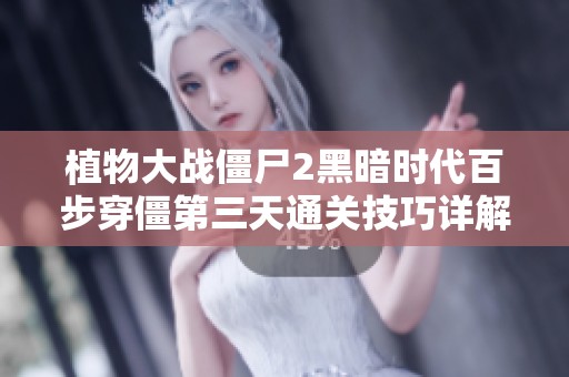 植物大战僵尸2黑暗时代百步穿僵第三天通关技巧详解与攻略分享