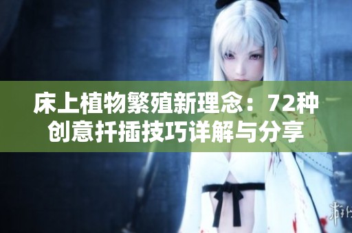 床上植物繁殖新理念：72种创意扦插技巧详解与分享