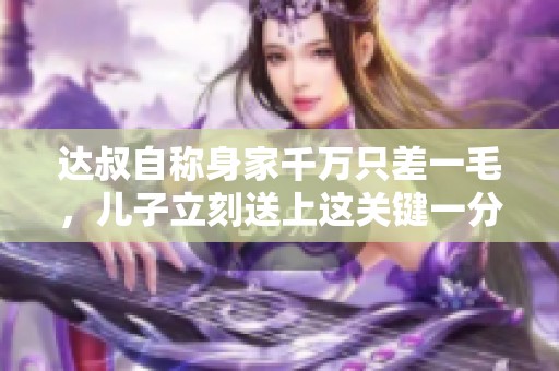 达叔自称身家千万只差一毛，儿子立刻送上这关键一分