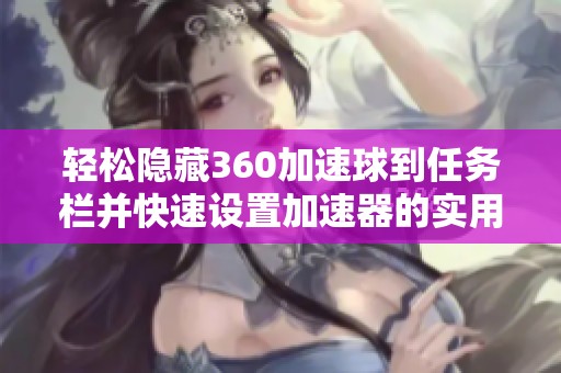 轻松隐藏360加速球到任务栏并快速设置加速器的实用指南