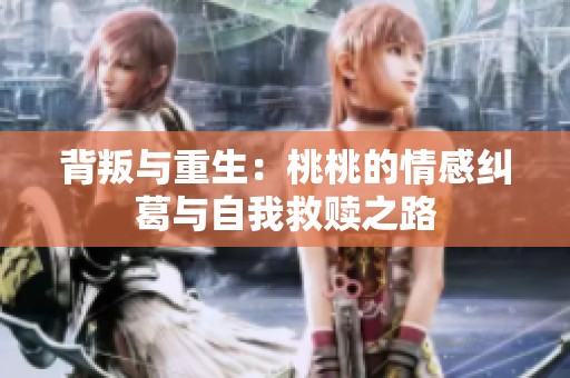 背叛与重生：桃桃的情感纠葛与自我救赎之路