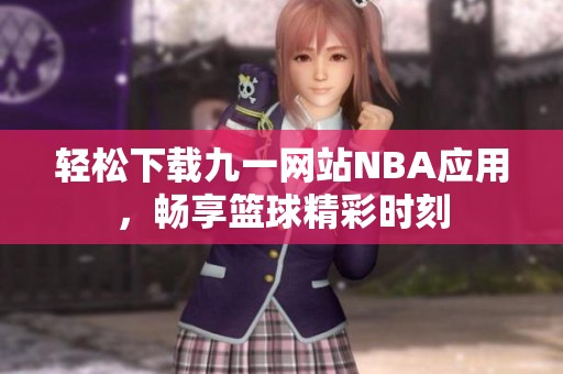 轻松下载九一网站NBA应用，畅享篮球精彩时刻