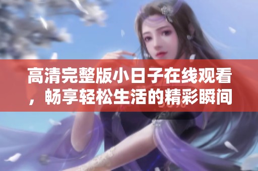 高清完整版小日子在线观看，畅享轻松生活的精彩瞬间