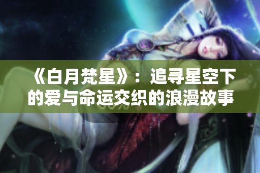 《白月梵星》：追寻星空下的爱与命运交织的浪漫故事