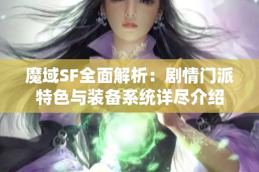 魔域SF全面解析：剧情门派特色与装备系统详尽介绍