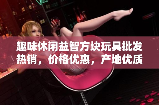 趣味休闲益智方块玩具批发热销，价格优惠，产地优质选择