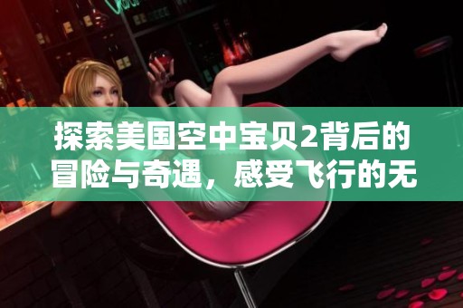探索美国空中宝贝2背后的冒险与奇遇，感受飞行的无限魅力