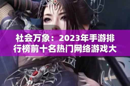 社会万象：2023年手游排行榜前十名热门网络游戏大揭秘
