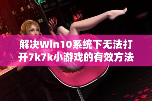 解决Win10系统下无法打开7k7k小游戏的有效方法分享