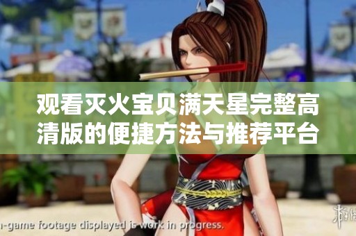 观看灭火宝贝满天星完整高清版的便捷方法与推荐平台