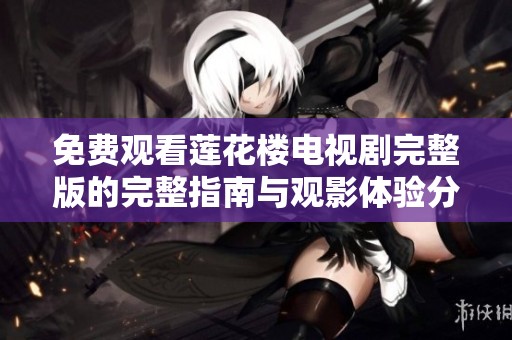 免费观看莲花楼电视剧完整版的完整指南与观影体验分享
